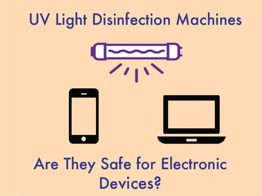 The UV Disinfection Machine: Are They Safe For Electronic Devices?